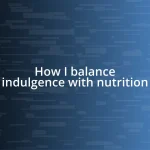 How I balance indulgence with nutrition