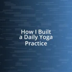 How I Built a Daily Yoga Practice