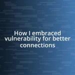 How I embraced vulnerability for better connections