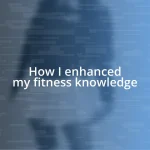 How I enhanced my fitness knowledge