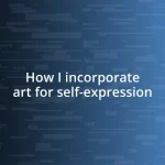 How I incorporate art for self-expression