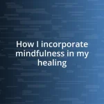 How I incorporate mindfulness in my healing