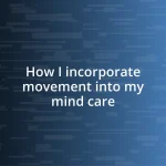 How I incorporate movement into my mind care