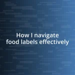 How I navigate food labels effectively