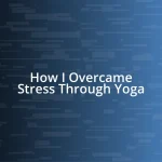 How I Overcame Stress Through Yoga