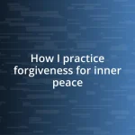 How I practice forgiveness for inner peace