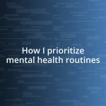 How I prioritize mental health routines