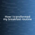 How I transformed my breakfast routine