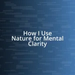 How I Use Nature for Mental Clarity