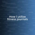 How I utilize fitness journals