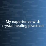 My experience with crystal healing practices