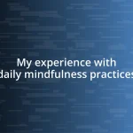 My experience with daily mindfulness practices