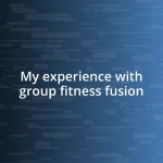 My experience with group fitness fusion