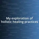 My exploration of holistic healing practices