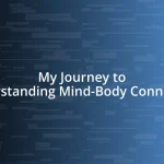 My Journey to Understanding Mind-Body Connection