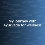 My journey with Ayurveda for wellness