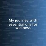 My journey with essential oils for wellness