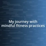 My journey with mindful fitness practices