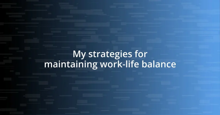 My strategies for maintaining work-life balance