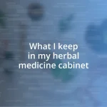 What I keep in my herbal medicine cabinet