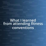 What I learned from attending fitness conventions