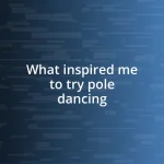 What inspired me to try pole dancing