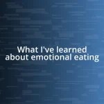 What I’ve learned about emotional eating