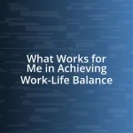 What Works for Me in Achieving Work-Life Balance