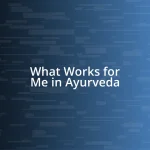 What Works for Me in Ayurveda