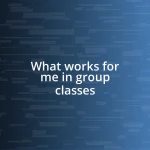 What works for me in group classes