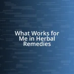 What Works for Me in Herbal Remedies