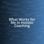 What Works for Me in Holistic Coaching