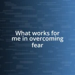 What works for me in overcoming fear