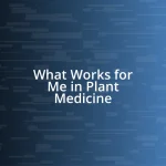 What Works for Me in Plant Medicine