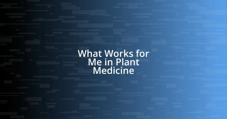 What Works for Me in Plant Medicine