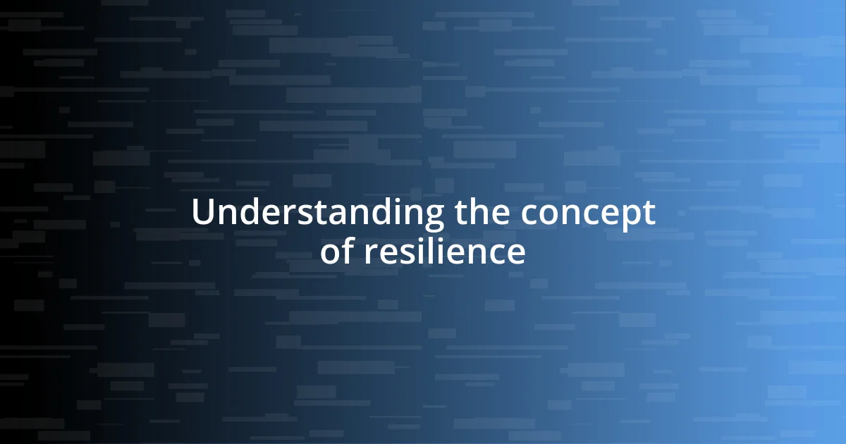 Understanding the concept of resilience