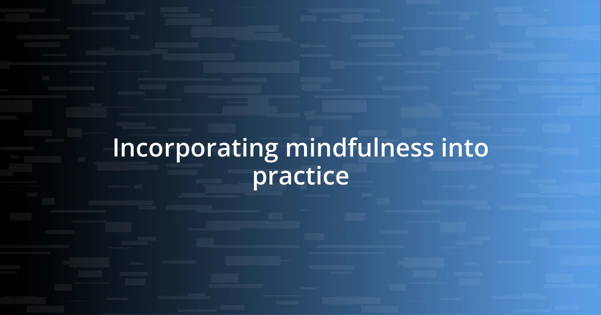 Incorporating mindfulness into practice