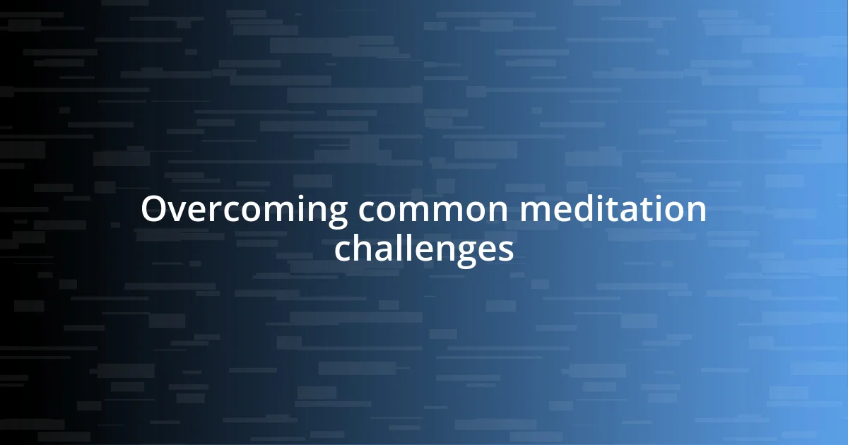 Overcoming common meditation challenges