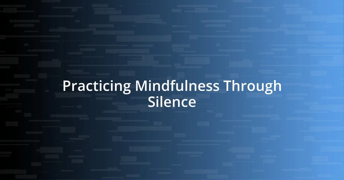 Practicing Mindfulness Through Silence