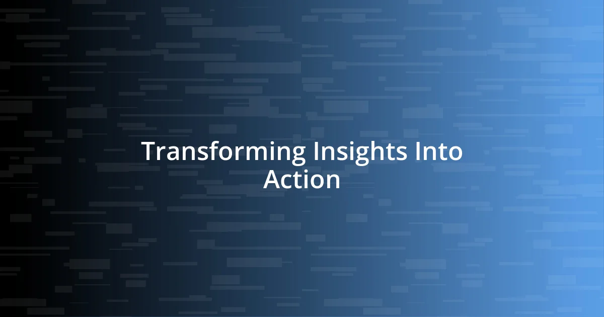 Transforming Insights Into Action