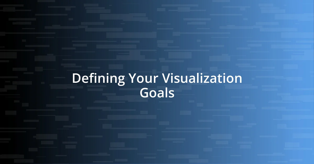 Defining Your Visualization Goals