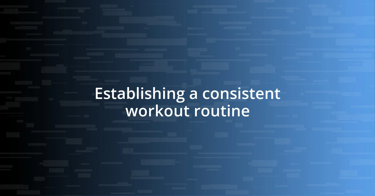 Establishing a consistent workout routine