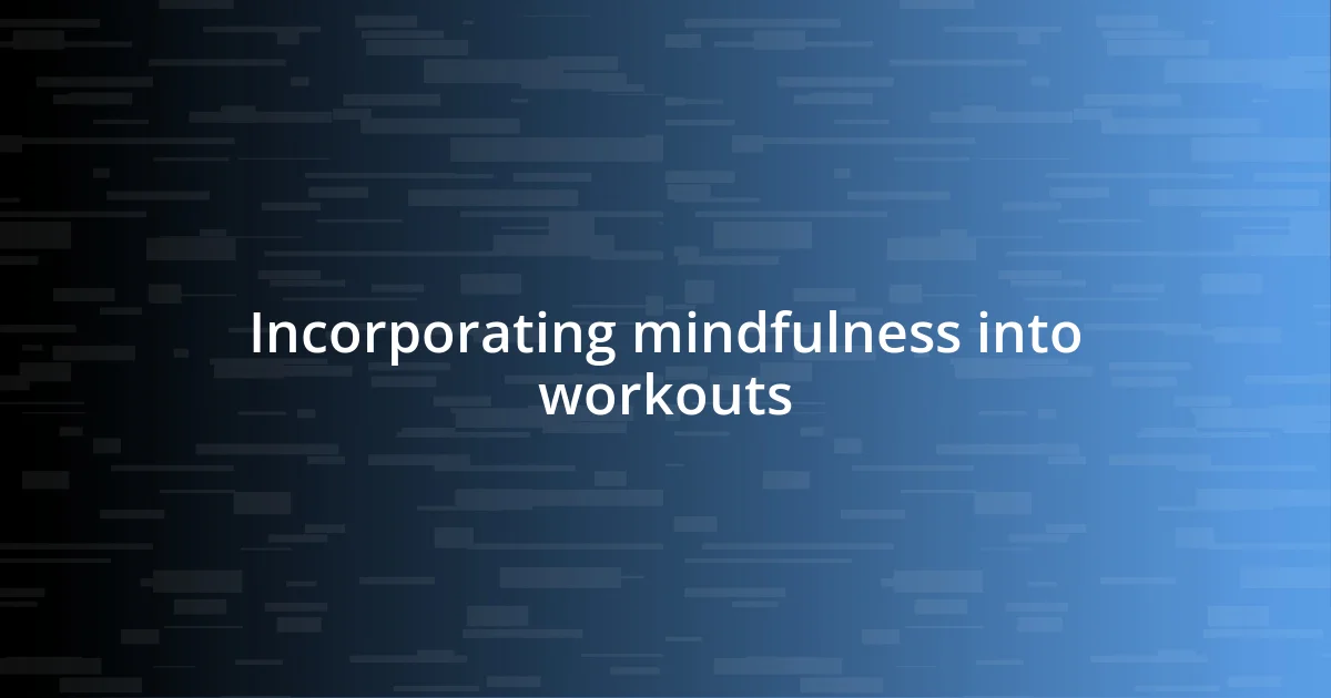 Incorporating mindfulness into workouts