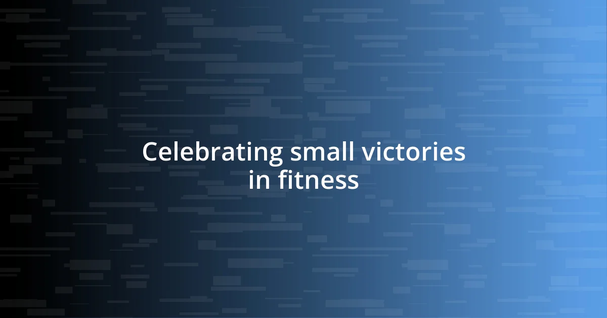 Celebrating small victories in fitness