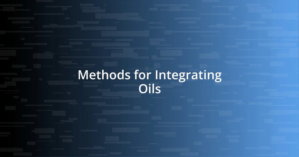 Methods for Integrating Oils