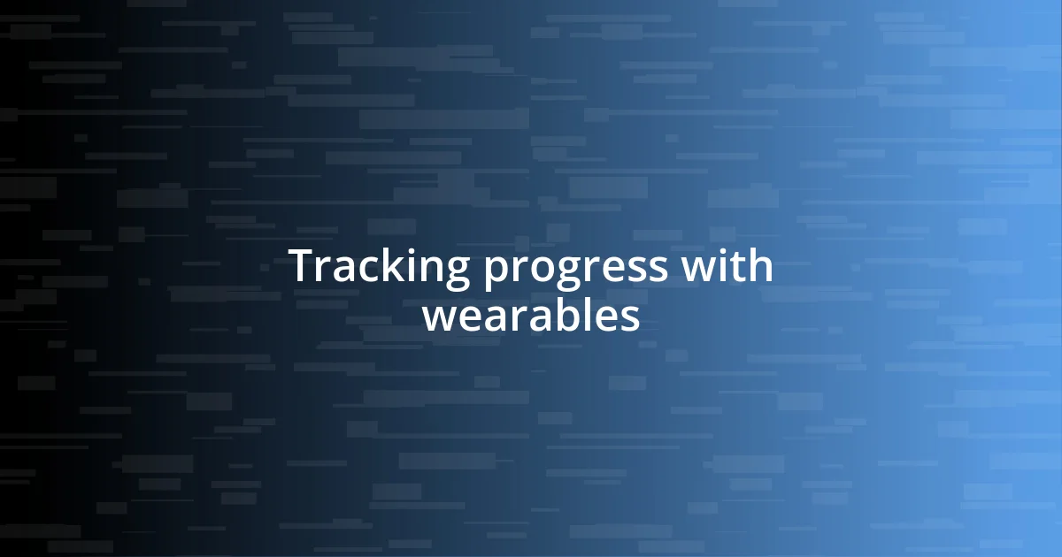 Tracking progress with wearables