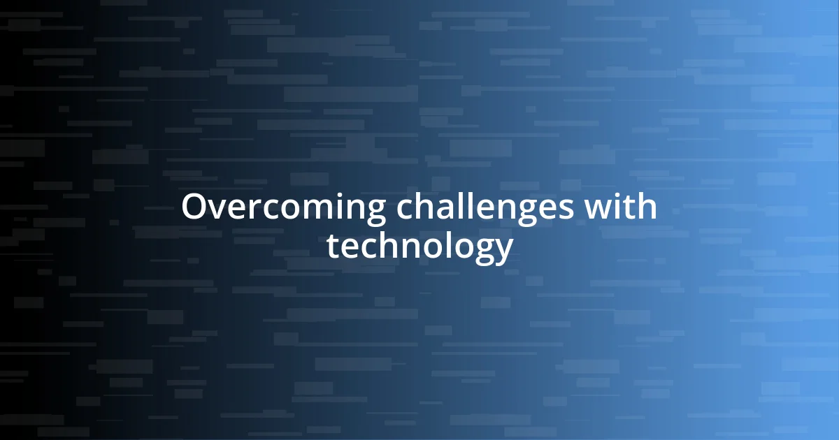 Overcoming challenges with technology