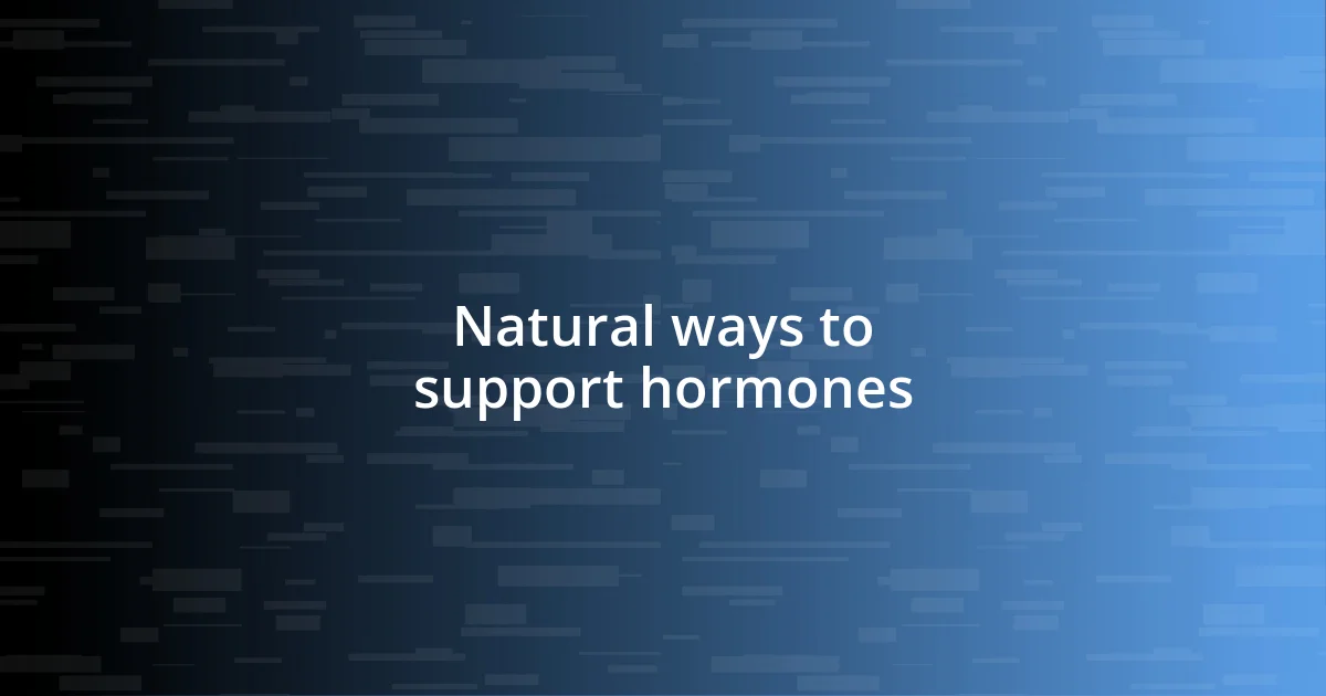 Natural ways to support hormones