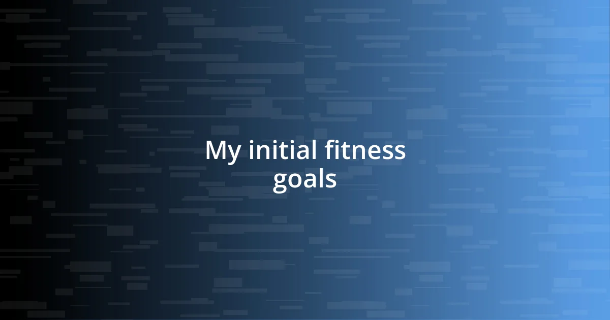 My initial fitness goals