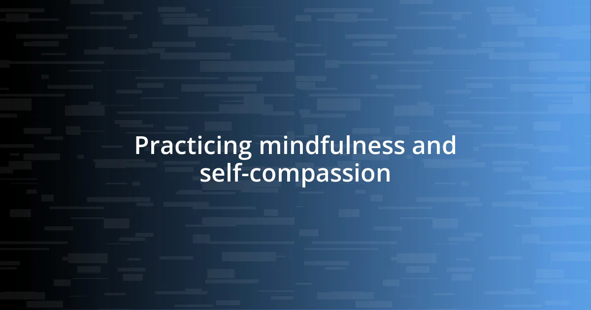 Practicing mindfulness and self-compassion